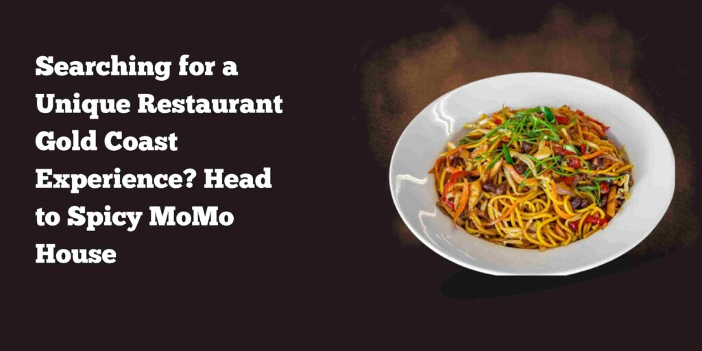Searching for a Unique Restaurant Gold Coast Experience? Head to Spicy MoMo House
